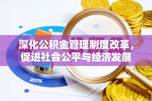 固安深化公积金管理制度改革，促进社会公平与经济发展