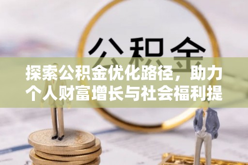 固安探索公积金优化路径，助力个人财富增长与社会福利提升