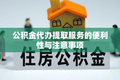 固安公积金代办提取服务的便利性与注意事项