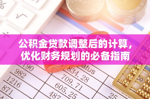 固安公积金贷款调整后的计算，优化财务规划的必备指南