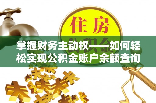 固安掌握财务主动权——如何轻松实现公积金账户余额查询